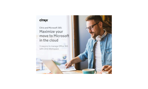 Maximize your move to Microsoft in the cloud - 3 Reasons to choose Citrix Workspace for Office 365